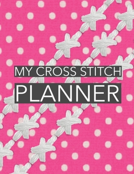 Paperback My Cross Stitch Planner: Cross Stitchers Journal - DIY Crafters - Hobbyists - Pattern Lovers - Collectibles - Gift For Crafters - Adults - How Book