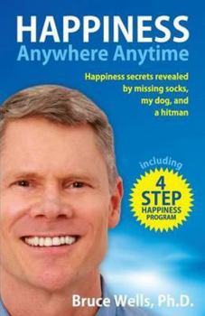 Paperback Happiness Anywhere Anytime: Happiness secrets revealed by missing socks, my dog, and a hitman Book