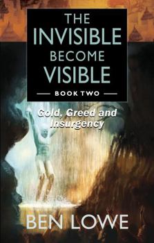 Paperback The Invisible Become Visible: Book Two: Gold, Greed and Insurgency Book