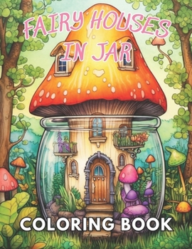 Paperback Fairy Houses in Jar Coloring Book For Adults: 100+ New and Exciting Designs Suitable for All Ages Book