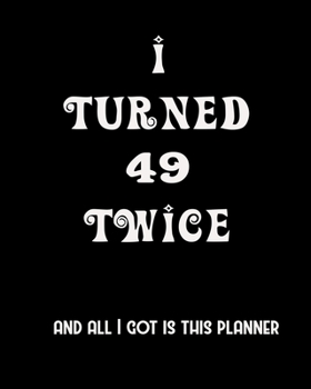 I Turned 49 Twice And All I Got Is This Planner: 2020 Organizer Funny Birthday Gift For 98th Birthday 98 Years Old Planner 8X10 110 Pages Book