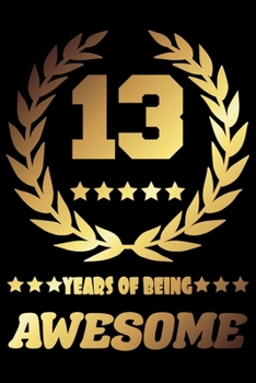 13 Years Of Being Awesome: Blank Lined Journal, Gold Laurel, Happy 13th Birthday Notebook, Diary, Logbook, Perfect Gift For 13 Year Old Boys And Girls