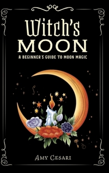 Hardcover Witch's Moon: A Beginner's Guide to Moon Magic Book