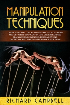 Paperback Manipulation Techniques: Learn POWERFUL Tricks to Control People's MIND and GET What You Want in Life, Understanding Brainwashing, Hypnosis, Pe Book