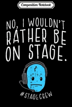 Composition Notebook: No I Wouldn't Rather Be On Stage #StageCrew - Actor Actress  Journal/Notebook Blank Lined Ruled 6x9 100 Pages