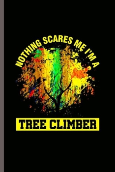 Nothing Scares Me I'm a Tree Climber: Cool Tree Climber Design For Tree Nature Lover Sayings Blank Journal Gift (6x9) Lined Notebook to write in