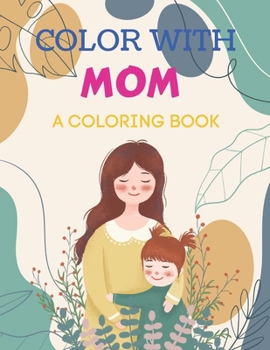 COLOR WITH MOM A COLORING BOOK: An easy and amazing mother and children duo picture coloring book for fun and relax.