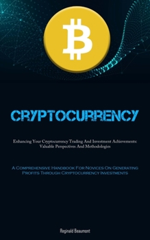 Paperback Cryptocurrency: Enhancing Your Cryptocurrency Trading And Investment Achievements: Valuable Perspectives And Methodologies (A Comprehensive Handbook F Book