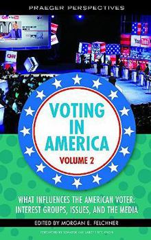 Voting in America: Volume 2, What Influences the American Voter: Interest Groups, Issues, and the Media
