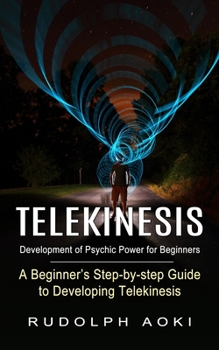 Paperback Telekinesis: Development of Psychic Power for Beginners (A Beginner's Step-by-step Guide to Developing Telekinesis) Book