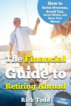 Paperback The Financial Guide to Retiring Abroad: How to live overseas and avoid tax, invest wisely, and save your money Book