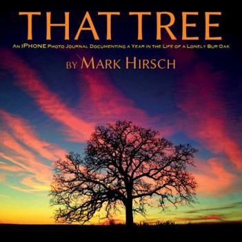That Tree (That Tree : An iPhone Photo Journal Documenting a Year in the Life of a Lonely Bur Oak)