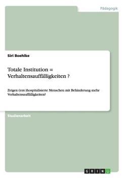 Paperback Totale Institution = Verhaltensauffälligkeiten ?: Zeigen (ent-)hospitalisierte Menschen mit Behinderung mehr Verhaltensauffälligkeiten? [German] Book