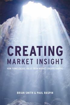 Hardcover Creating Market Insight: How Firms Create Value from Market Understanding Book