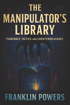 Paperback The Manipulator's Library: Forbidden Tactics and Countermeasures - Defend Against Dark Psychology: Detect Covert Control, Resist Social Engineering, a Book