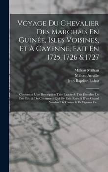 Hardcover Voyage Du Chevalier Des Marchais En Guinée, Isles Voisines, Et À Cayenne, Fait En 1725, 1726 & 1727: Contenant Une Description Très Exacte & Très Éten [French] Book