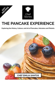The Pancake Experience: Exploring the History, Culture, and Art of Pancakes, Hotcakes and Pikelets