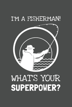I'm A Fisherman! What's Your Superpower?: Lined Journal, 100 Pages, 6 x 9, Blank Actor Journal To Write In, Gift for Co-Workers, Colleagues, Boss, Friends or Family Gift Gray