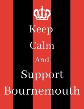 Keep Calm And Support Bournemouth: Bournemouth Notebook/ journal/ Notepad/ Diary For Fans. Men, Boys, Women, Girls And Kids | 100 Black Lined Pages | 8.5 x 11 inches | A4