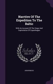 Hardcover Narrtive Of The Expedition To The Baltic: With An Account Of The Siege And Capitulation Of Copenhagen Book