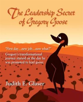 Paperback The Leadership Secret of Gregory Goose: "First day . . . new job . . . now what?" Gregory's transformational journey started on the day he was promoted to lead goose. Book