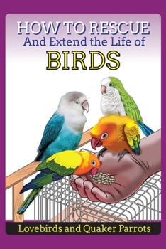 Paperback How to Rescue and Extend the Life of Birds, Parrots and Lovebirds Book