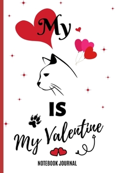 My Cat Is My Valentine Notebook Journal: Novelty Blank Lined Journal, Card Alternative / Gift Idea For Valentine's Day Pet Lovers