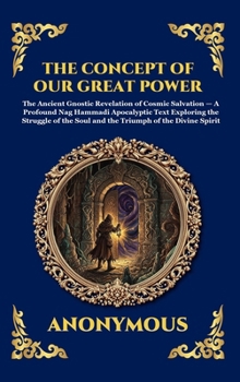 The Concept of Our Great Power: The Ancient Gnostic Revelation of Cosmic Salvation - A Profound Nag Hammadi Apocalyptic Text Exploring the Struggle of ... Reading) (Library of Alexandria - Esoteric)
