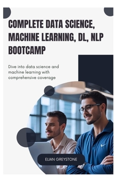Paperback Complete Data Science, Machine Learning, DL, NLP Bootcamp: Dive into data science and machine learning with comprehensive coverage Book
