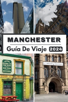 Paperback Manchester Guía de Viaje 2024: Explorando el corazón de Manchester, su compañero de viaje definitivo para 2024 y todo lo que necesita saber sobre Man [Spanish] Book