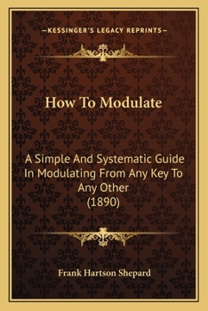 Paperback How To Modulate: A Simple And Systematic Guide In Modulating From Any Key To Any Other (1890) Book