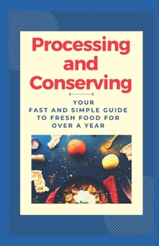Paperback Processing and Conserving: Your Fast and Simple Guide to Fresh Food For Over a Year Book