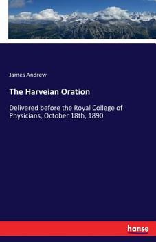 The Harveian Oration Delivered Before the Royal College of Physicians, October 18th, 1890