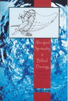 Paperback Aboriginal Spirituality and Biblical Theology: Closer Than You Think Book