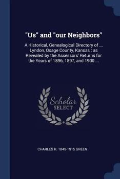 Paperback "Us" and "our Neighbors": A Historical, Genealogical Directory of ... Lyndon, Osage County, Kansas: as Revealed by the Assessors' Returns for th Book