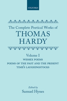 The Complete Poetical Works of Thomas Hardy: Volume 1: Wessex Poems, Poems of the Past and the Present, Time's Laughingstocks