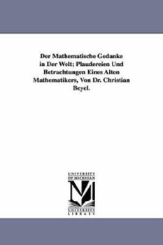 Paperback Der Mathematische Gedanke in Der Welt; Plaudereien Und Betrachtungen Eines Alten Mathematikers, Von Dr. Christian Beyel. Book