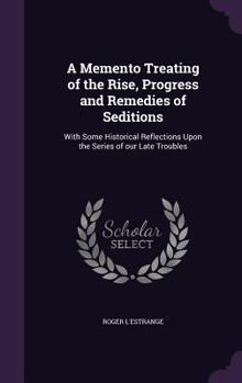 Hardcover A Memento Treating of the Rise, Progress and Remedies of Seditions: With Some Historical Reflections Upon the Series of our Late Troubles Book