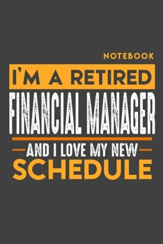 Paperback Notebook FINANCIAL MANAGER: I'm a retired FINANCIAL MANAGER and I love my new Schedule - 120 LINED Pages - 6" x 9" - Retirement Journal Book