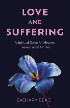 Paperback Love and Suffering: A Spiritual Guide for Helpers, Healers, and Humans Book