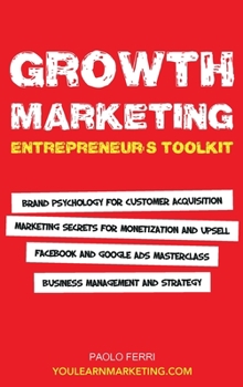 Hardcover Growth Marketing: Entrepreneur's Toolkit, Brand Psychology for Customer Acquisition, Marketing Secrets for Monetization & Upsell, Facebo Book