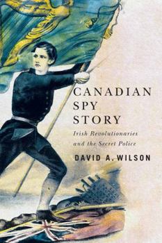 Hardcover Canadian Spy Story: Irish Revolutionaries and the Secret Police Book