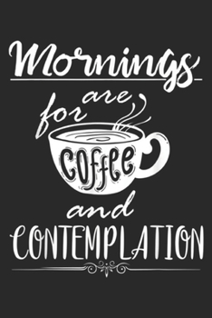 Paperback Mornings Are For Coffee and Contemplation: Mornings Are For Coffee and Contemplation Barista Journal/Notebook Blank Lined Ruled 6x9 100 Pages Book
