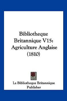 Paperback Bibliotheque Britannique V15: Agriculture Anglaise (1810) [French] Book