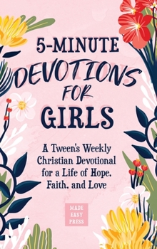 Hardcover 5-Minute Devotions for Girls: A Tween's Weekly Christian Devotional for a Life of Hope, Faith, and Love Book