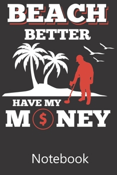 Beach Better Have My Money: Blank Lined Notebook Write To Do Lists, Drawing, Meeting Note, Goal Setting, Funny Gifts For Christmas Birthday
