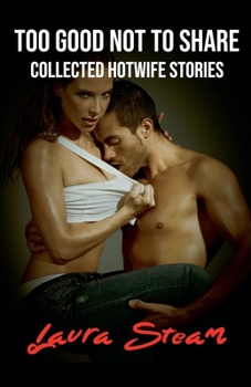 Too Good Not to Share: Collected Hotwife Stories