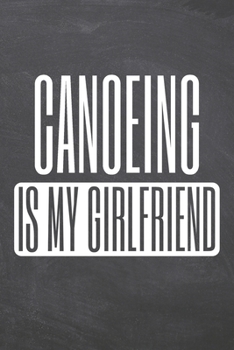 Canoeing is my Girlfriend: Canoeing Notebook, Planner or Journal | Size 6 x 9 | 110 Dotted Pages | Office Equipment, Supplies |Funny Canoeing Gift Idea for Christmas or Birthday