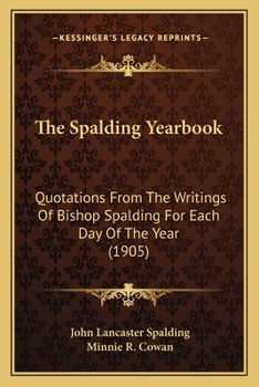 Paperback The Spalding Yearbook: Quotations From The Writings Of Bishop Spalding For Each Day Of The Year (1905) Book