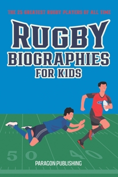 Paperback Rugby Biographies For Kids: The 25 Greatest Rugby Players of All Time Book